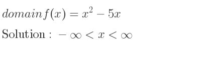 The domain of f(x)=x^2-5x is -infinity <x<infinity